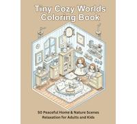 Tiny Cozy Worlds Coloring Book: 50 Peaceful Home & Nature Scenes Relaxation for Adults and Kids - Cute Rooms, Tiny Houses & Warm Aesthetic Spaces