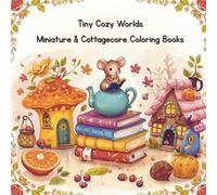Tiny Cozy Worlds: Miniature & Cottagecore Coloring Adventures: Adorable Miniature Animal Homes, Cottagecore Scenes & Cozy Little Worlds for Stress Relief and Relaxation (Tiny Worlds to Color)