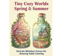 Tiny Cozy Worlds Spring & Summer: Intricate Miniature Scenes for Relaxing Adult Coloring