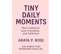 Tiny Daily Moments: Micro Habits for Love, Friendship, and Fulfillment