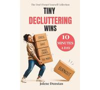 Tiny Decluttering Wins: 10 Minutes a Day: 10 Minutes a Day to Clear Your Home, Lighten Your Mind, and Reduce Overwhelm (The Don’t Forget Yourself Collection)