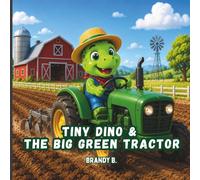 Tiny Dino & the Big Green Tractor: A Sweet Farm Adventure for Little Readers (Tiny Dino's Adventure Series)
