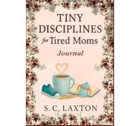 Tiny Disciplines for Tired Moms Journal: Finding God in the Middle of Motherhood, Messes, and Mercy