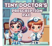 Tiny Doctor’s Prescription Pad: A Fun and Loving Activity Book Where Kids Prescribe Hugs, Giggles, and Kindness Instead of Medicine
