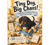 Tiny Dog, Big Chaos! Dachshund Adult Coloring Book: Sparkplug The Wiener Dog Adult Coloring Book Featuring 50 Hygge Style Pages Of Cozy Chaos, Cute ... Relaxing Scenes & Feel-Good Coloring Fun