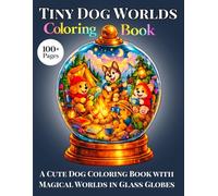 Tiny Dog Worlds Coloring Book: Magical Dogs Living in Glass Globes for Relaxation and Stress Relief (Tiny Worlds Coloring Series)
