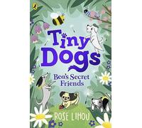 Tiny Dogs: Bea’s Secret Friends: 1 (Tiny Dogs, 1)
