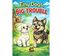Tiny Dogs, Big Trouble: A Funny Early Chapter Book About Mischievous Dogs, Squirrels, and Backyard Adventures