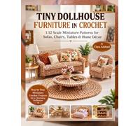 TINY DOLLHOUSE FURNITURE IN CROCHET: 1:12 Scale Miniature Patterns for Sofas, Chairs, Tables & Home Décor