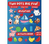 Tiny Dots Big Fun! Adventure Activity Book: Engaging Dot to Dot Activities, 3 in one activity book: Dot to Dot, count to 5 and coloring for 3 years old and up