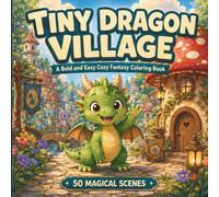 Tiny Dragon Village: A Bold and Easy Cozy Fantasy Coloring Book for Kids Ages 4-8 with 50 Magical Village Scenes