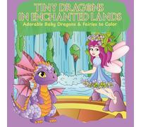Tiny Dragons in Enchanted Lands: Adorable Baby Dragons and Fairies to Color
