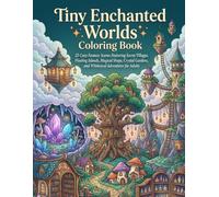 Tiny Enchanted Worlds Coloring Book: 25 Cozy Fantasy Scenes Featuring Secret Villages, Floating Islands, Magical Shops, Crystal Gardens, and Whimsical Adventures for Adults