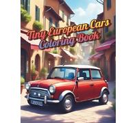 Tiny European Cars Coloring Book: 50 Fun and Relaxing Coloring Pages Featuring Tiny European Minis, Classic City Cars, and Vintage Vehicles for Adults, Teens, and Car Enthusiasts