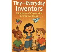 Tiny-Everyday Inventors: 25 Stories of Clever Kids & Creative Ideas: Stories about children creating small inventions to solve everyday problems around them.