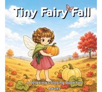 Tiny Fairy Fall: A Relaxing Coloring Book for Adults featuring Charming Autumn Scenes and Cozy Fairycore Moments (Sweet and Cozy Fairy Series)