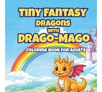 Tiny Fantasy Dragons with Drago-Mago: A Cute and Relaxing Fantasy Coloring Book for Adults and Teens