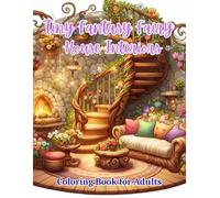 Tiny Fantasy Fairy House Interiors Coloring Book for Adults: Whimsical Fairy Bedrooms, Magical Kitchens, Enchanted Libraries, Crystal Rooms & Cozy ... Line Art Designs for Relaxation & Creativity