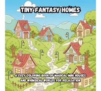Tiny Fantasy Homes: A Cozy Coloring Book of Magical Mini Houses and Whimsical Worlds for Relaxation