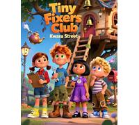 Tiny Fixers Club: Magical Adventures in Maplewink - A Heartwarming Story of Friendship, Teamwork and Problem-Solving for Kids Ages 3-9