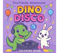 Tiny Friends Adventures: Dino Disco: A Fun and Funky Dinosaur Coloring Book for Kids Ages 3-5 - Cute Dinos, Music, Dancing and Party Vibes!