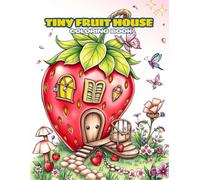 Tiny Fruit House Coloring Book for Teens and Adults: A Sweet Collection of Whimsical Miniature Houses Inside Fruits to Spark Joy and Creativity