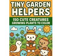 Tiny Garden Helpers - 150 Cute Creatures Growing Plants to Color