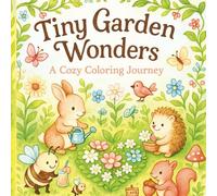 Tiny Garden Wonders| Relax And Unwind | clear Design For Easy Coloring |: A Cozy Coloring Journey| A cozy coloring book for All ages | 50+ Cute illustrations (Tiny world)