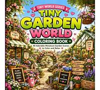 Tiny Garden World Coloring Book: 40 Adorable Miniature Garden Scenes to Color and Relax (Tiny World Series)