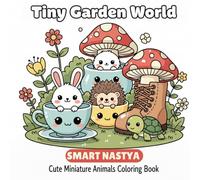 Tiny Garden World: Cute Miniature Animals Coloring Book for Kids and Adults | Teacup and Mushroom House Coloring Pages | Cozy Fantasy Garden Coloring Book with 40+ Adorable Tiny Creatures