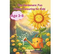 Tiny Gardeners: Fun Flower Colouring for Kids Ages 3-8: A Fun and Educational Colouring Book for Toddlers Age 3-8