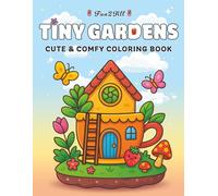 Tiny Gardens: A Cute and Comfy Coloring Book, Featuring Adorable Garden, Miniature Worlds, Hygge Scene. (Cute and Comfy Series)