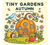 Tiny Gardens Autumn Coloring Book: Featuring Cozy and Adorable Fall Designs for Relaxation (Cozy Seasonal Collection)