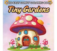 Tiny Gardens Coloring Book: Bold Easy & Comfy Garden Illustrations For Adults & Kids For Relaxation & Stress Relief