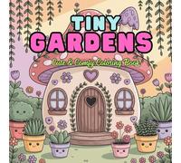 TINY GARDENS Cute & Comfy Coloring Book: Kawaii Tiny Gardens to Relax, Unwind and Color Perfect for Adults, Teens and Cozy Art Lovers