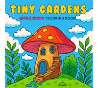 Tiny Gardens Cute & Comfy Coloring Book: Relaxing Cute Garden for Kids, Teens, and Adults