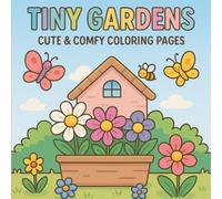 Tiny Gardens: Cute & Comfy Coloring Pages: Relaxing Garden Scenes with Adorable Houses, Flowers & Cozy Outdoor Moments
