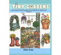 TINY GARDENS: Cute, Easy And Bold Designs Coloring Book For Adults And Children
