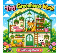 Tiny Greenhouse World Coloring Book with Cozy Plant Rooms, Cute Animal Friends, Indoor Gardens, and Charming Cottage Scenes