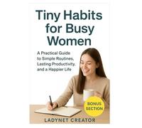 Tiny Habits for Busy Women: A Practical Guide to Simple Routines, Lasting Productivity, and a Happier Life (Smart Woman Series - Easy Life)