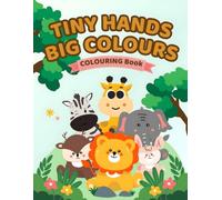 Tiny Hands Big Colours: Tiny Hands Big Colours: First Fun Colouring book