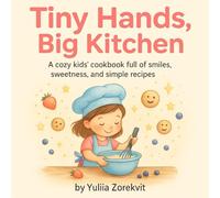 Tiny Hands, Big Kitchen: Easy and Fun Recipes for Little Chefs