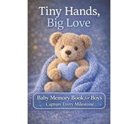 Tiny Hands, Big Love: Baby Memory Book for Boys - Capture Every Milestone: A Keepsake Journal for Firsts, Photos, Family Moments and Treasured Memories.