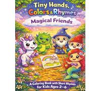 Tiny Hands, Colors & Rhymes: Magical Friends: A Magical Coloring Book with Cute Fantasy Creatures and Short Rhymes for Kids Ages 2-6 | Unicorns, Dragons, Fairies and More