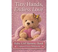 Tiny Hands, Endless Love: Baby Memory Book for Girls: A Keepsake Journal to Preserve Firsts, Growth, Photos, Special Moments and Precious Memories