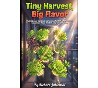 Tiny Harvest, Big Flavor: Hydroponic Vertical Gardening for Urban Dwellers: Maximize Your Yield in Any Small Space (Container Gardening)