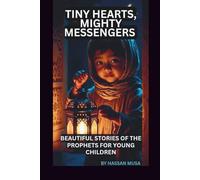 TINY HEARTS, MIGHTY MESSENGERS: BEAUTIFUL STORIES OF THE PROPHETS FOR YOUNG CHILDREN