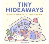 Tiny Hideways: Stress Relief Coloring Book for Adults, Teens, and Kids, Featuring Tiny Corner, Cute Shop, Calm Vibe, and Cute Things