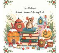 Tiny Holiday Animal Homes Coloring Book: Tiny Holiday Animal Homes Coloring Book (Tiny Worlds to Color)