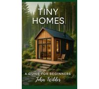 Tiny Homes: A Guide for Beginners (John Wilder, Beginner Guides)